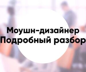 Профессия «моушн дизайнер» подробное описание и обзор
