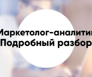 Профессия «маркетолог аналитик» подробное описание и разбор