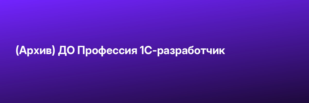 (Архив) ДО Профессия 1С-разработчик
