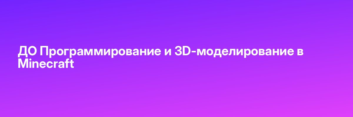 ДО Программирование и 3D-моделирование в Minecraft