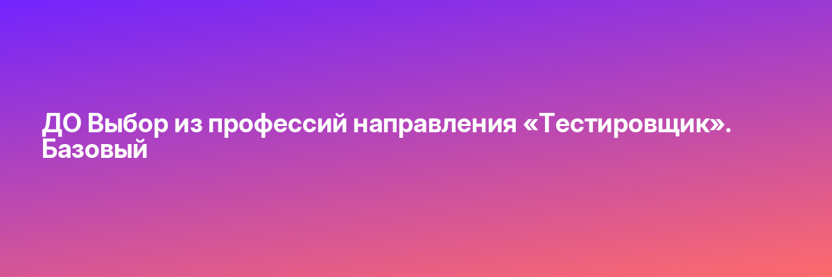 ДО Выбор из профессий направления «Тестировщик». Базовый