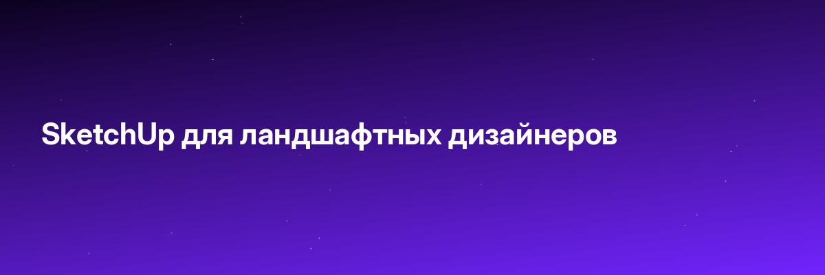 SketchUp для ландшафтных дизайнеров