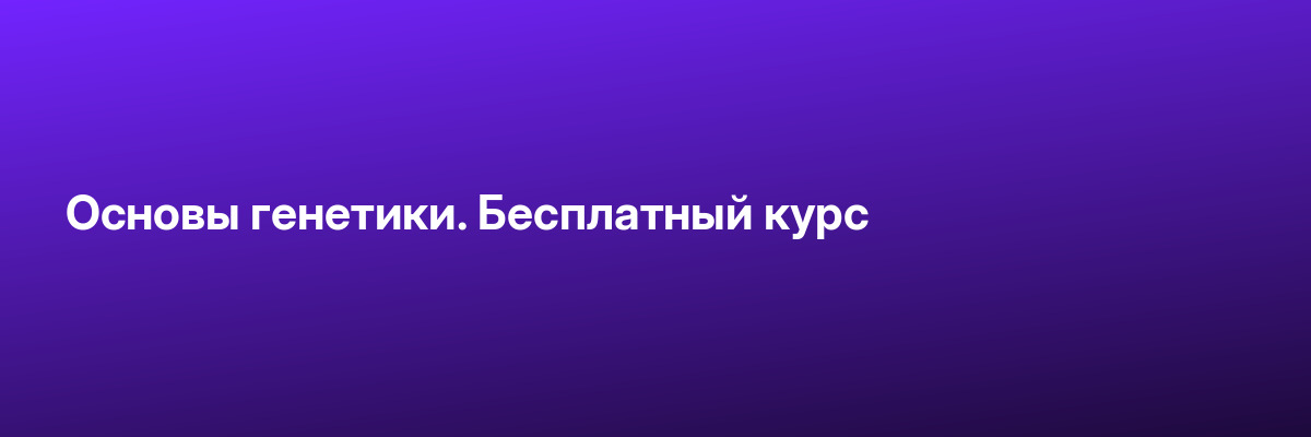 Основы генетики. Бесплатный курс