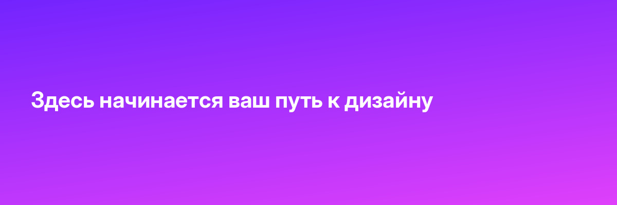 Здесь начинается ваш путь к дизайну