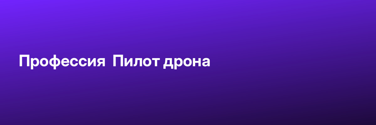 Профессия  Пилот дрона