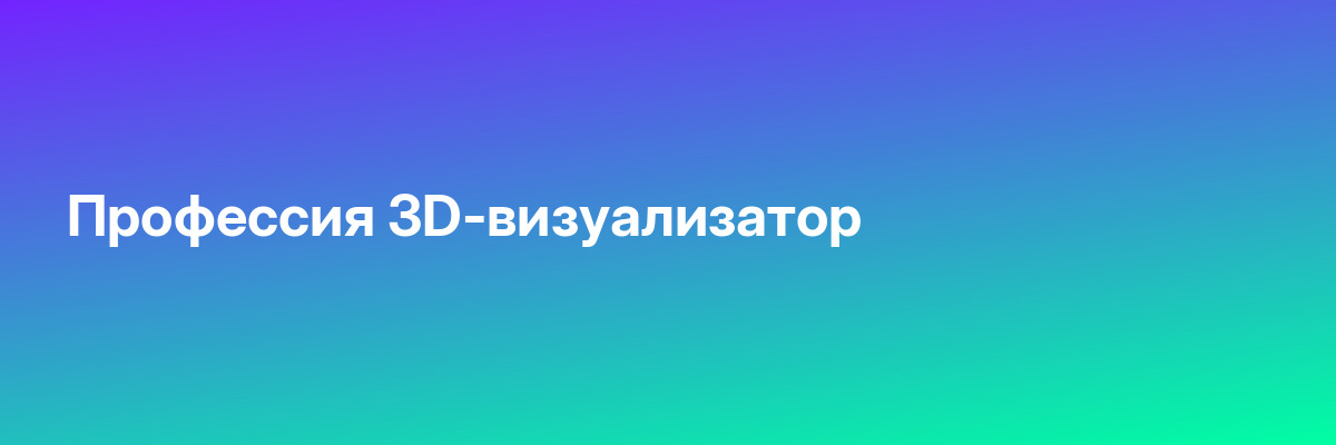 Профессия 3D-визуализатор