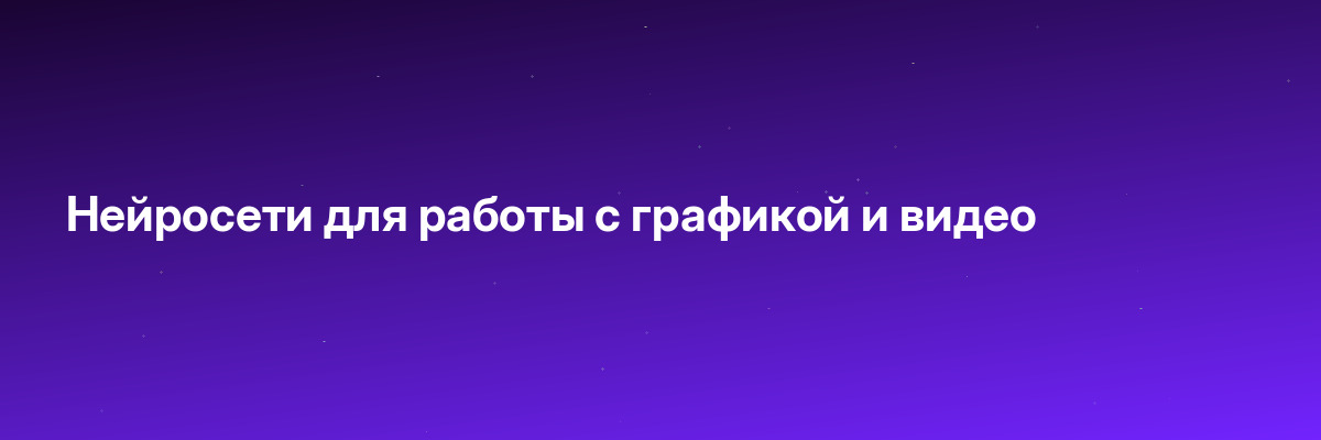 Нейросети для работы с графикой и видео