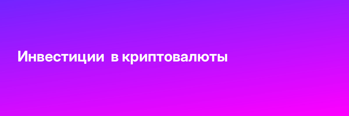 Инвестиции  в криптовалюты