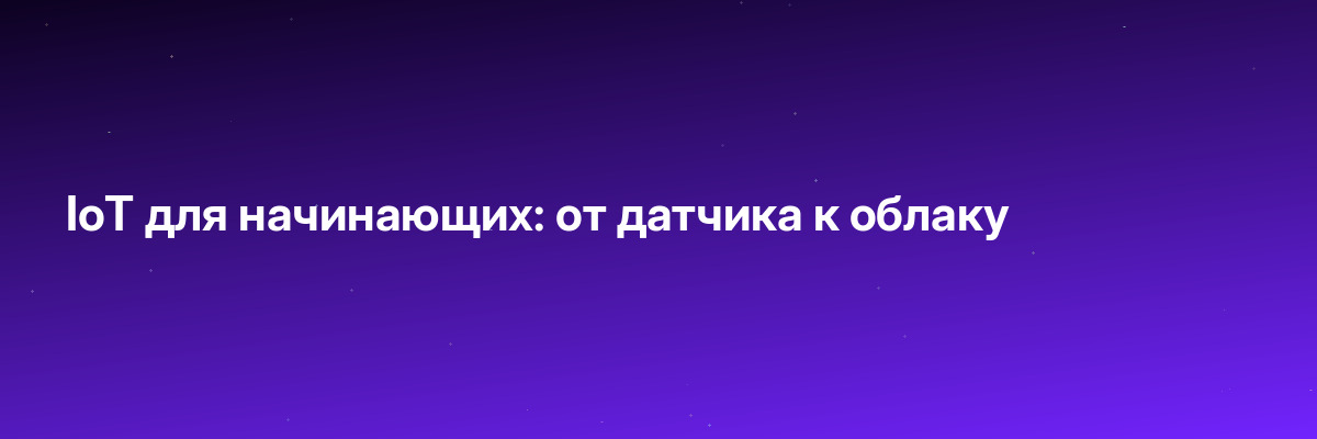IoT для начинающих: от датчика к облаку