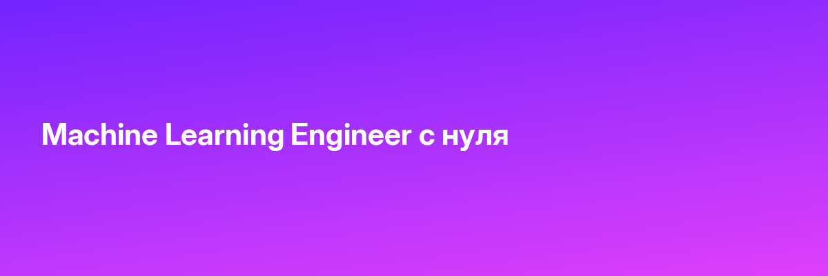 Machine Learning Engineer с нуля
