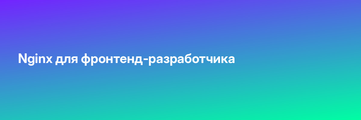 Nginx для фронтенд-разработчика