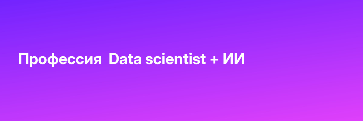 Профессия  Data scientist + ИИ