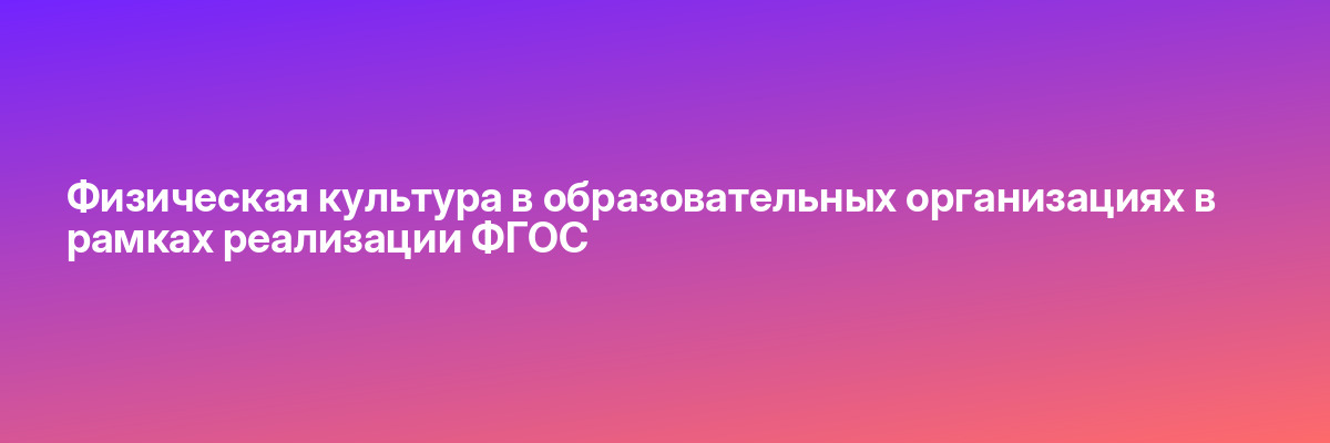 Физическая культура в образовательных организациях в рамках реализации ФГОС