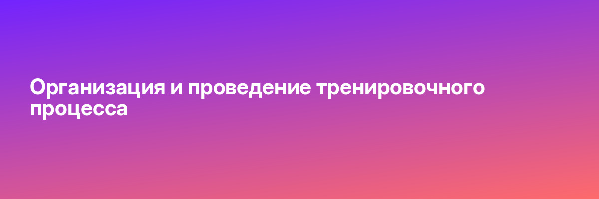 Организация и проведение тренировочного процесса