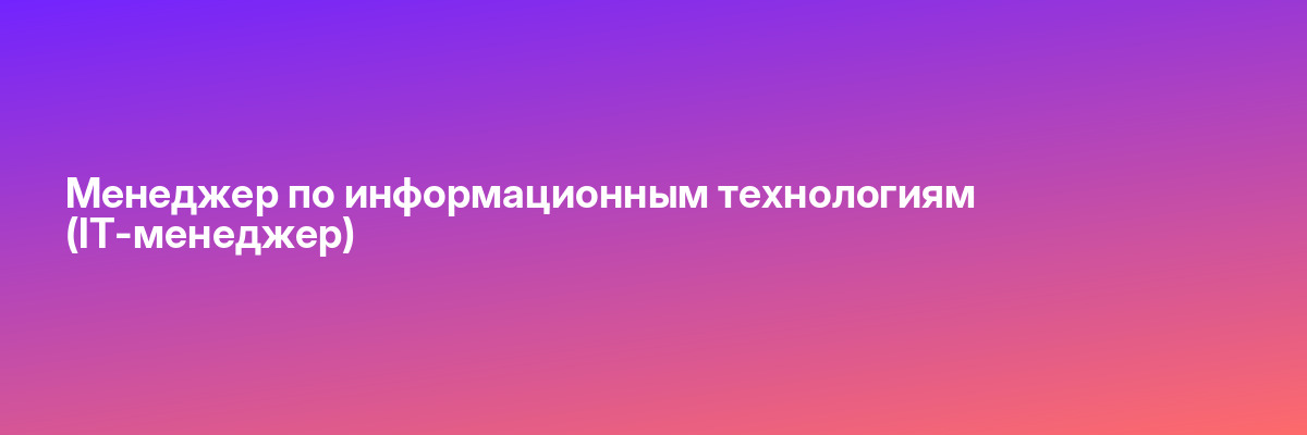 Менеджер по информационным технологиям (IT-менеджер)