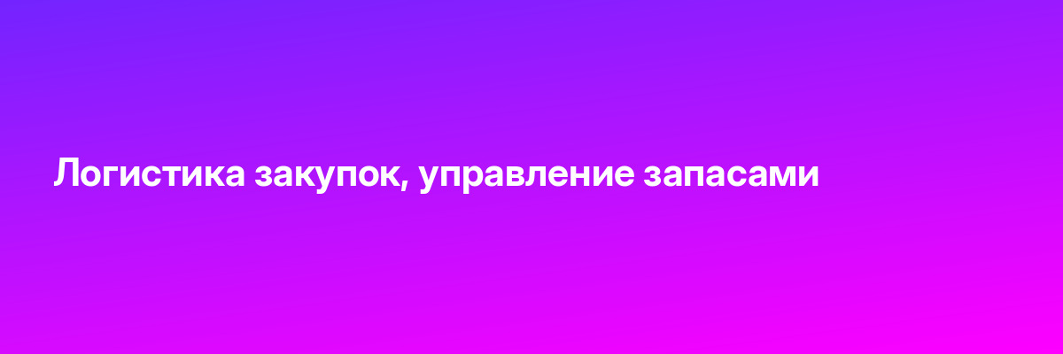 Логистика закупок, управление запасами
