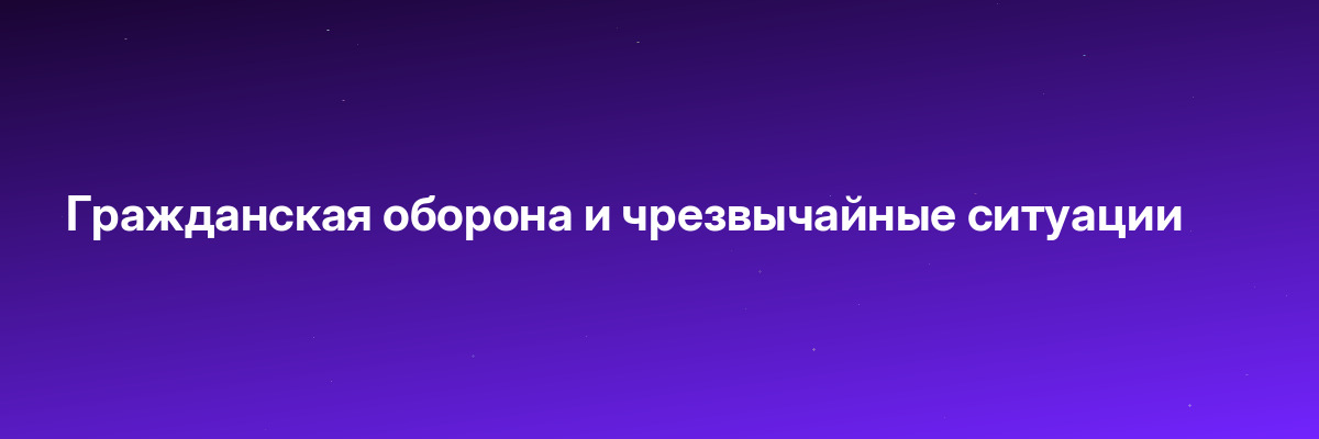 Гражданская оборона и чрезвычайные ситуации
