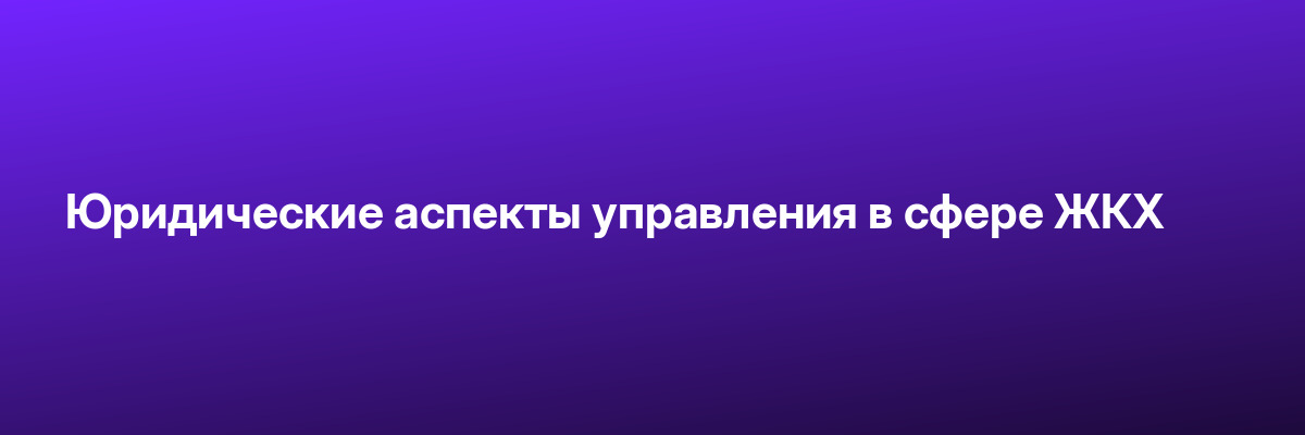 Юридические аспекты управления в сфере ЖКХ
