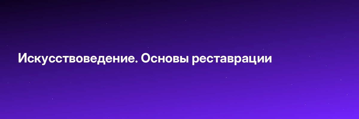 Искусствоведение. Основы реставрации