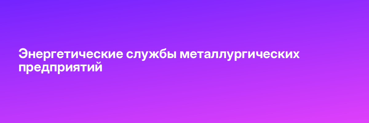 Энергетические службы металлургических предприятий