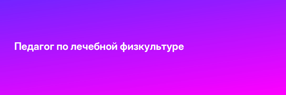 Педагог по лечебной физкультуре