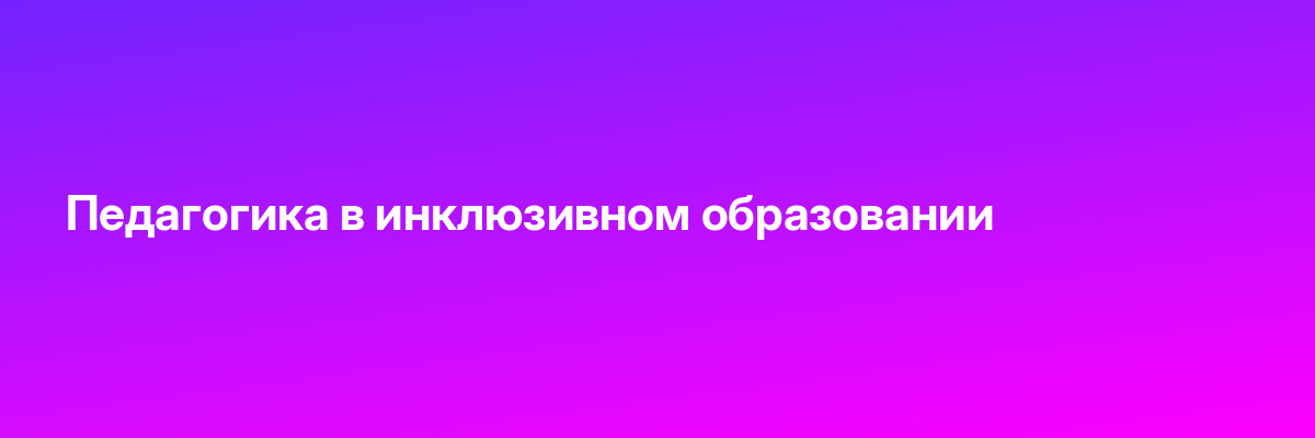 Педагогика в инклюзивном образовании