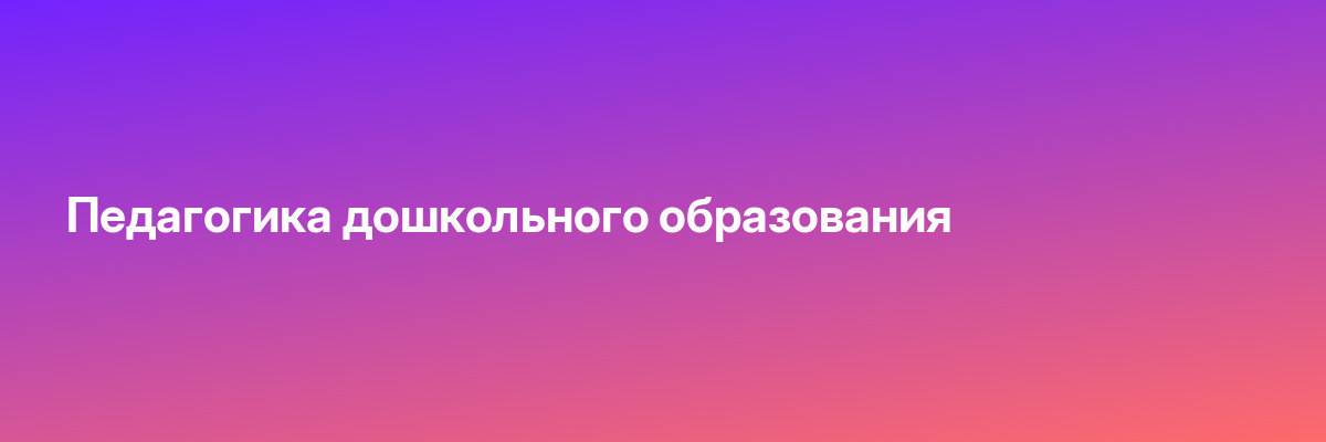 Педагогика дошкольного образования