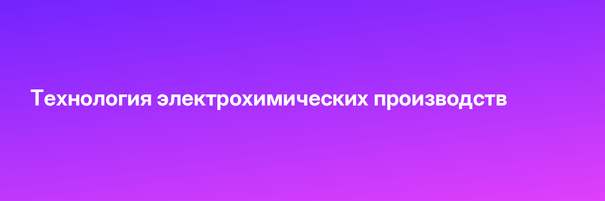 Технология электрохимических производств