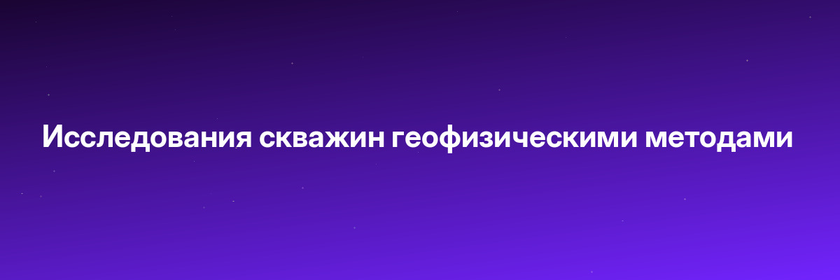 Исследования скважин геофизическими методами