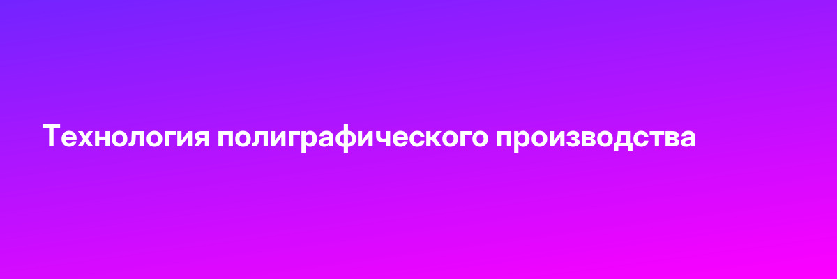 Технология полиграфического производства