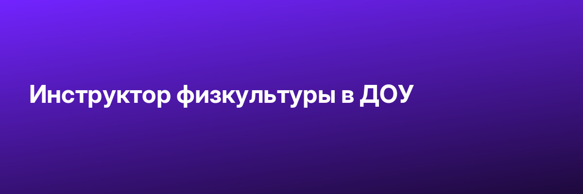 Инструктор физкультуры в ДОУ