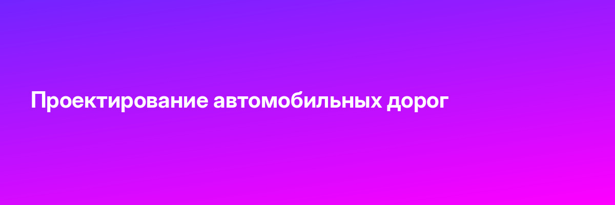 Проектирование автомобильных дорог