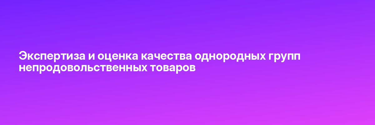 Экспертиза и оценка качества однородных групп непродовольственных товаров