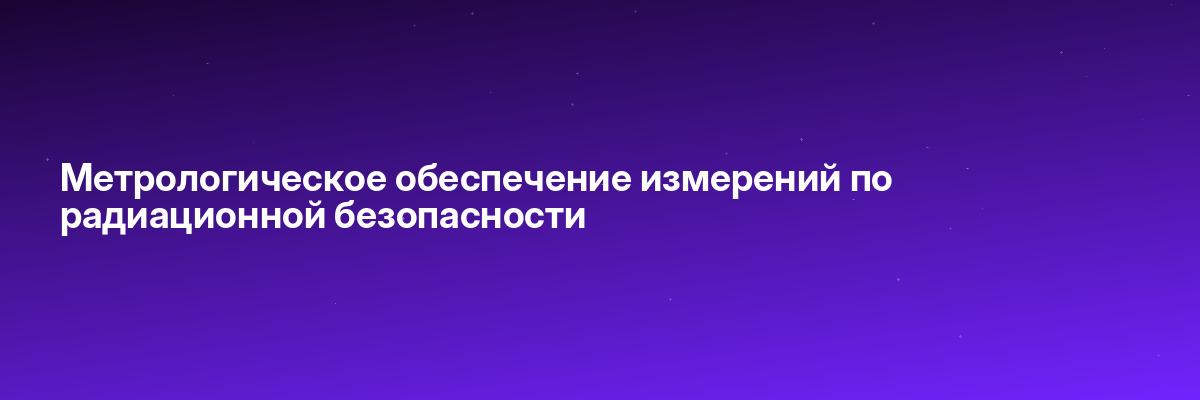 Метрологическое обеспечение измерений по радиационной безопасности