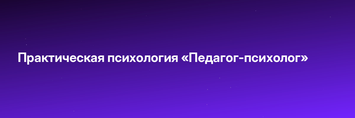 Практическая психология «Педагог-психолог»