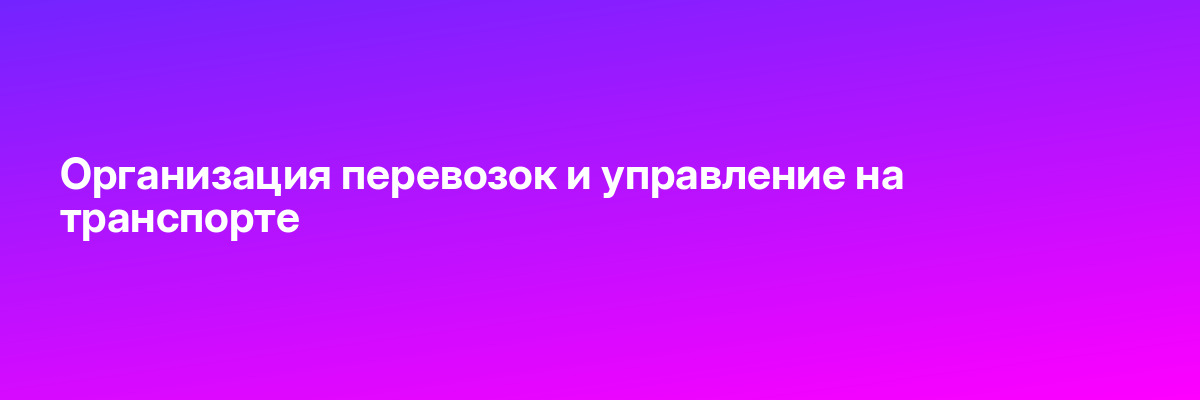 Организация перевозок и управление на транспорте