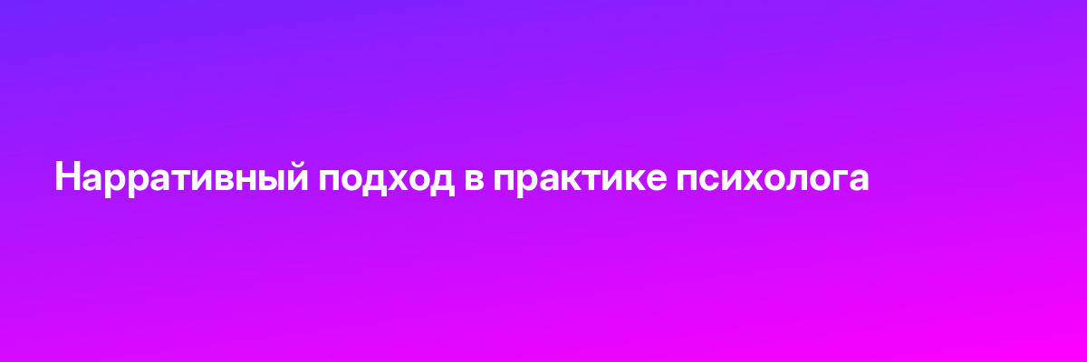 Нарративный подход в практике психолога