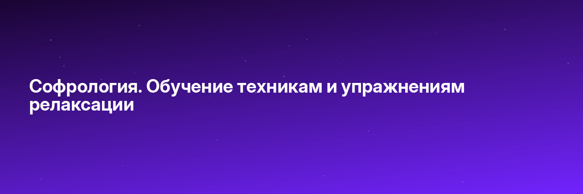 Софрология. Обучение техникам и упражнениям релаксации