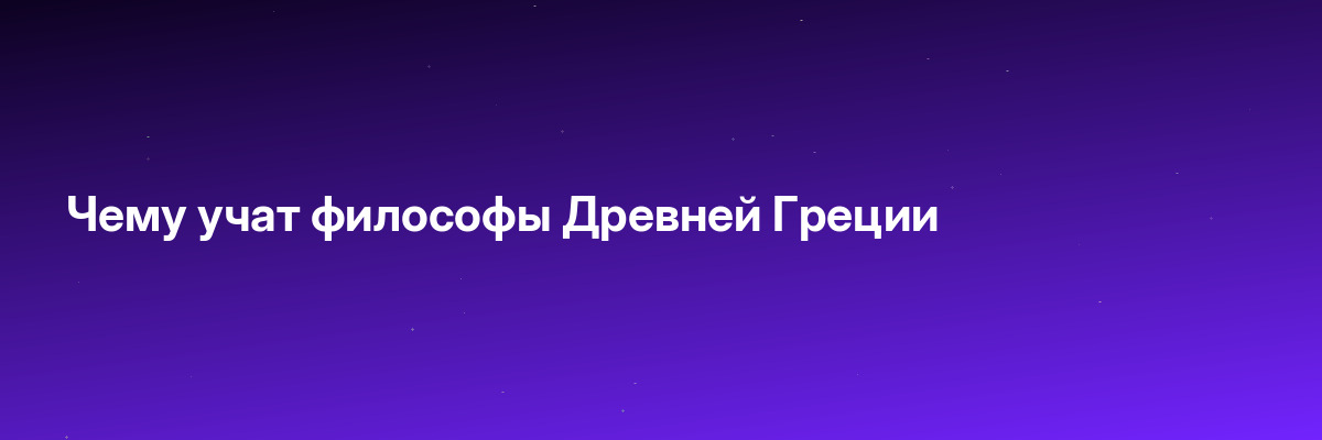 Чему учат философы Древней Греции