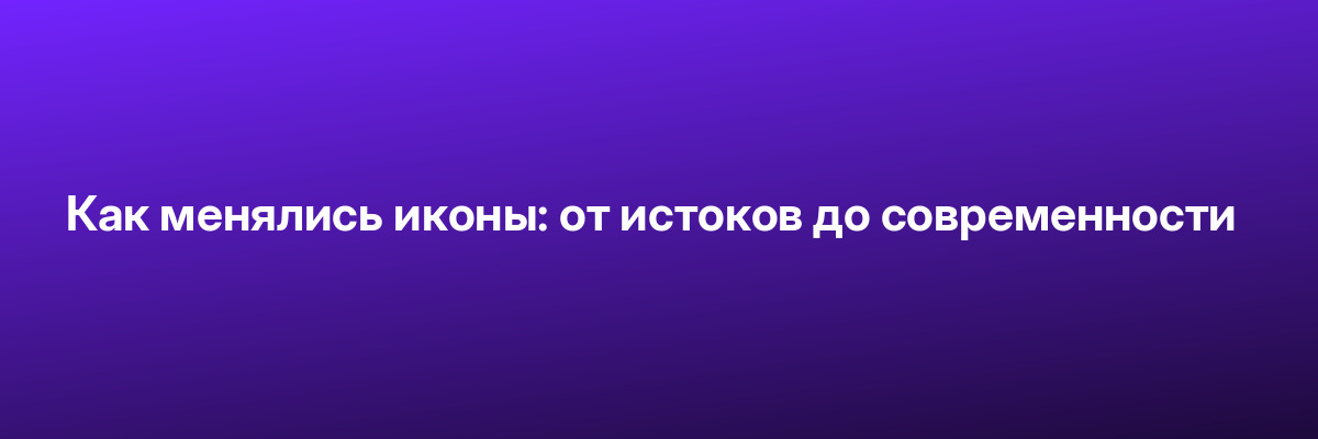 Как менялись иконы: от истоков до современности