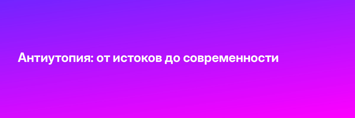 Антиутопия: от истоков до современности