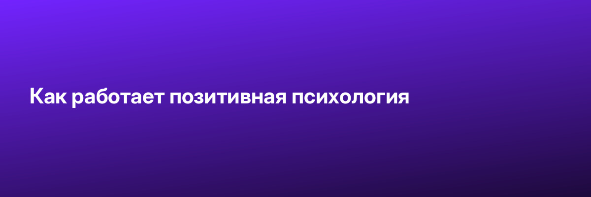 Как работает позитивная психология