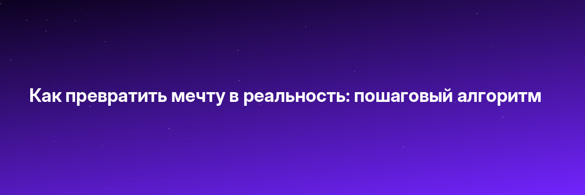 Как превратить мечту в реальность: пошаговый алгоритм