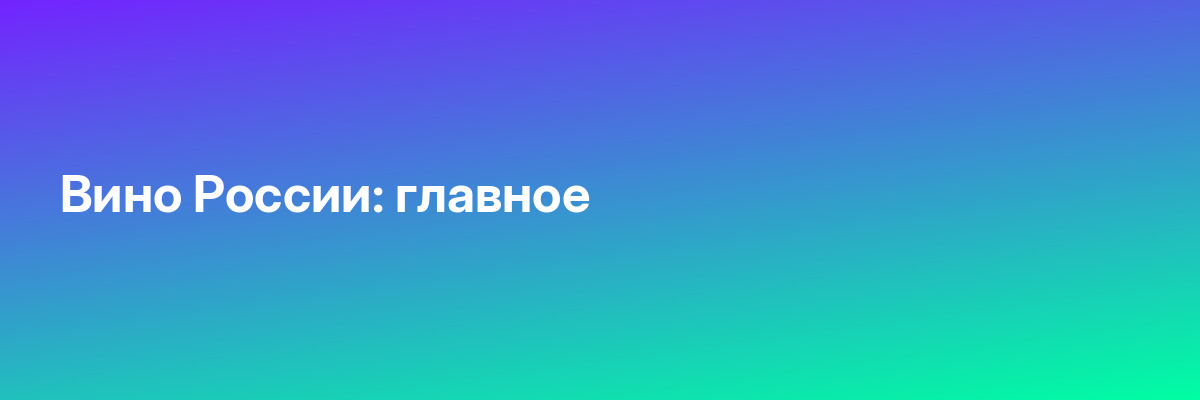 Вино России: главное