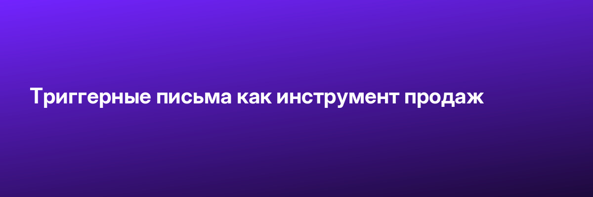 Триггерные письма как инструмент продаж
