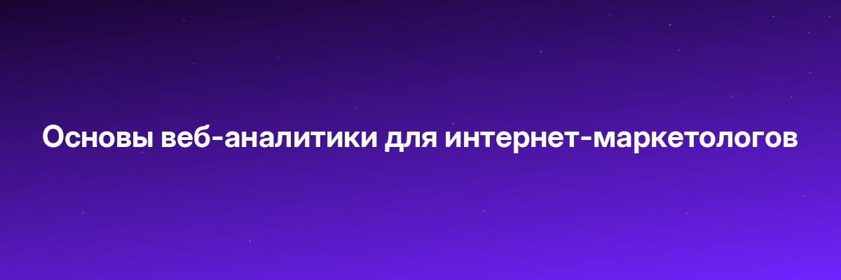 Основы веб-аналитики для интернет-маркетологов