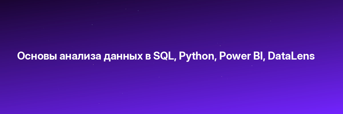 Основы анализа данных в SQL, Python, Power BI, DataLens