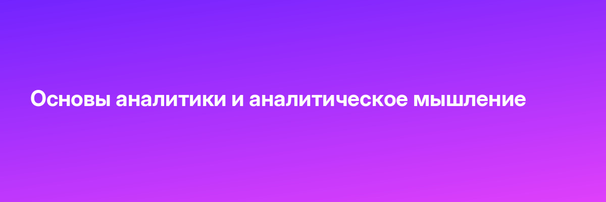 Основы аналитики и аналитическое мышление