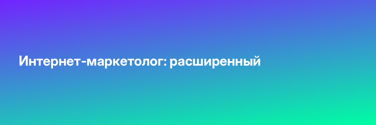 Интернет-маркетолог: расширенный