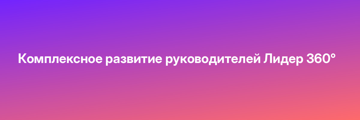 Комплексное развитие руководителей Лидер 360°